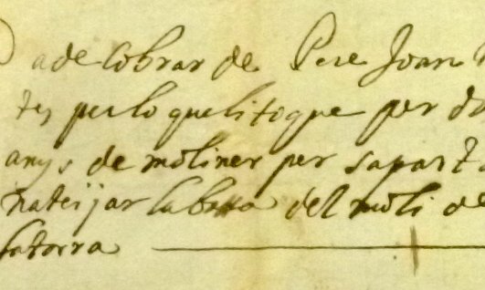 “A de cobrar de Pere Joan Mater per lo que li toque per dos anys de moliner per sapart de neteijar la bassa del moli de Latorra, 3 lliures 6 sous 8 diners”. AHAT. Clavaria de Cambrils (S. XVII)